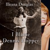 I Blame Dennis Hopper by  Illeana Douglas audiobook