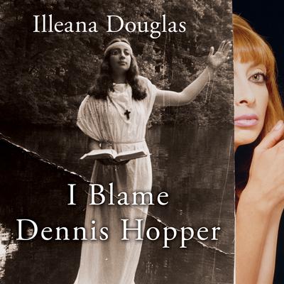 I Blame Dennis Hopper by Illeana Douglas audiobook