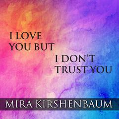 I Love You But I Don’t Trust You by Mira Kirshenbaum audiobook