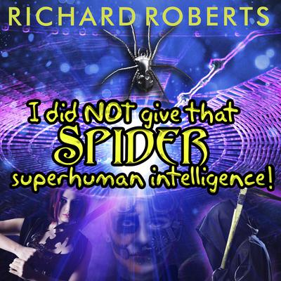 I Did NOT Give That Spider Superhuman Intelligence! by Richard Roberts audiobook