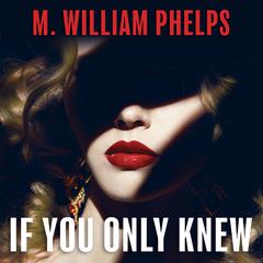 If You Only Knew by M. William Phelps audiobook