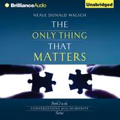 The Only Thing That Matters by  Neale Donald Walsch audiobook