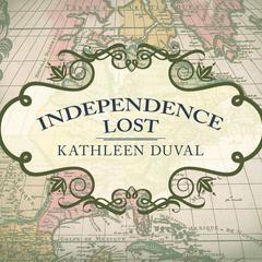 Independence Lost by Kathleen DuVal audiobook