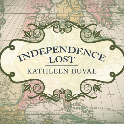 Independence Lost by Kathleen DuVal audiobook