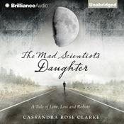 The Mad Scientist's Daughter by  Cassandra Rose Clarke audiobook