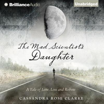 The Mad Scientist's Daughter by Cassandra Rose Clarke audiobook