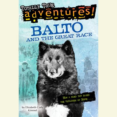 Balto and the Great Race (Totally True Adventures) by Elizabeth Cody Kimmel audiobook