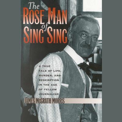 The Rose Man of Sing Sing by James McGrath Morris audiobook