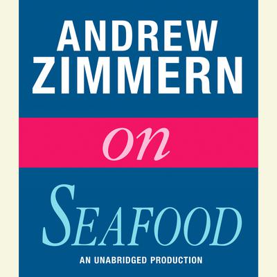 Andrew Zimmern on Seafood by Andrew Zimmern audiobook