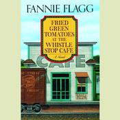 Fried Green Tomatoes at the Whistle Stop Cafe by  Fannie Flagg audiobook