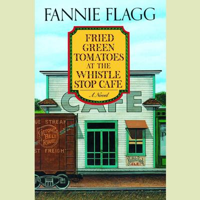 Fried Green Tomatoes at the Whistle Stop Cafe by Fannie Flagg audiobook
