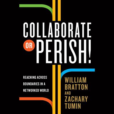 Collaborate or Perish! by William Bratton audiobook