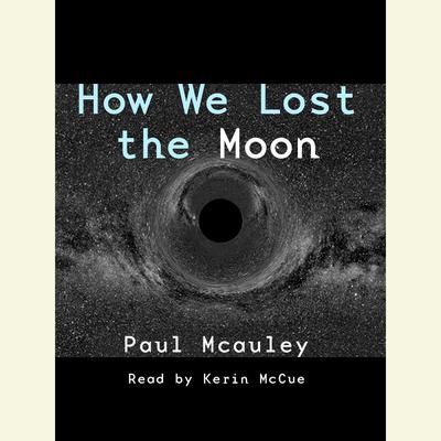 How We Lost the Moon by Paul J. McAuley audiobook