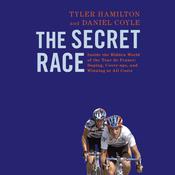 The Secret Race: Inside the Hidden World of the Tour de France: Doping, Cover-ups, and Winning at All Costs by  Tyler Hamilton audiobook
