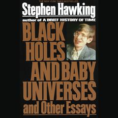 Black Holes and Baby Universes and Other Essays by Stephen Hawking audiobook