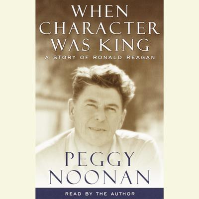 When Character Was King by Peggy Noonan audiobook