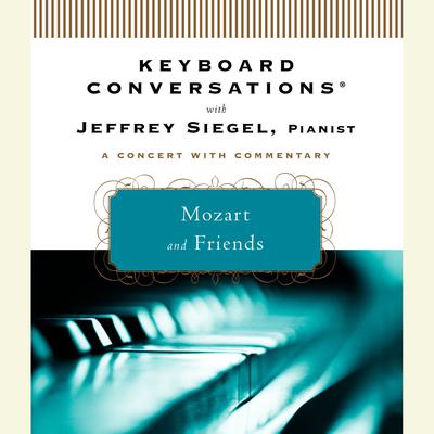 Keyboard Conversations®: Mozart and Friends by Jeffrey Siegel audiobook