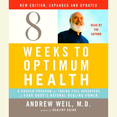 Eight Weeks to Optimum Health, New Edition, Updated and Expanded by Andrew Weil audiobook