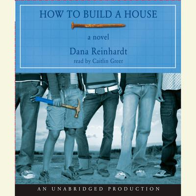 How to Build a House by Dana Reinhardt audiobook