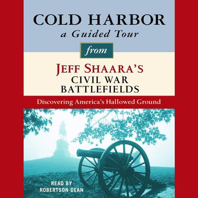 Cold Harbor: A Guided Tour from Jeff Shaara's Civil War Battlefields by Jeffrey M. Shaara audiobook