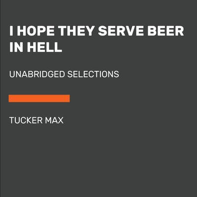 I Hope They Serve Beer in Hell by Tucker Max audiobook