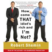 How Come That Idiot's Rich And I'm Not? by  Robert Shemin audiobook