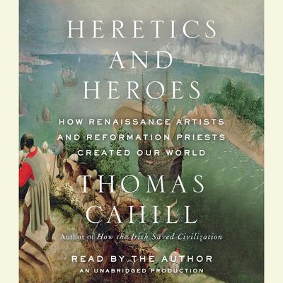 Heretics and Heroes by Thomas Cahill audiobook