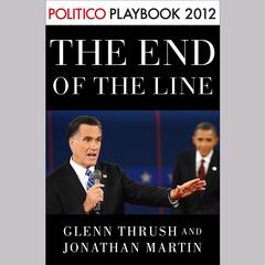 The End of the Line: Romney vs. Obama: the 34 days that decided the election: Playbook 2012 (POLITICO Inside Election 2012) by Glenn Thrush audiobook