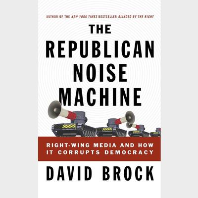The Republican Noise Machine by David Brock audiobook