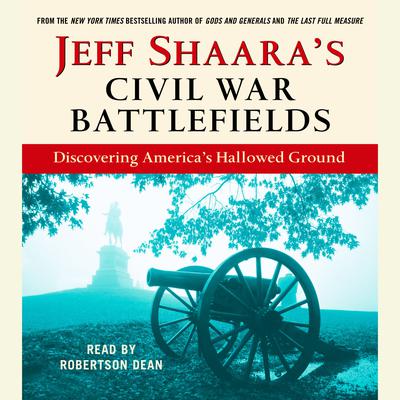 Jeff Shaara's Civil War Battlefields by Jeffrey M. Shaara audiobook