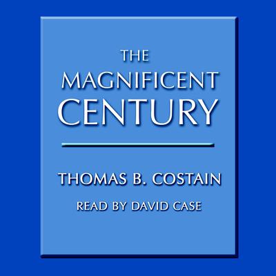 The Magnificent Century by Thomas B. Costain audiobook