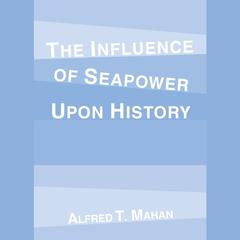 The Influence of Seapower Upon History by Alfred T. Mahan audiobook