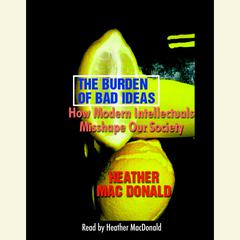 The Burden of Bad Ideas by Heather Mac Donald audiobook