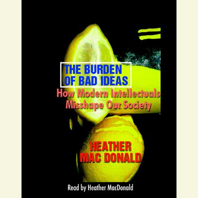 The Burden of Bad Ideas by Heather Mac Donald audiobook