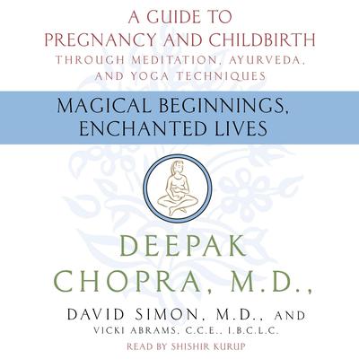 Magical Beginnings, Enchanted Lives by Deepak Chopra, MD audiobook