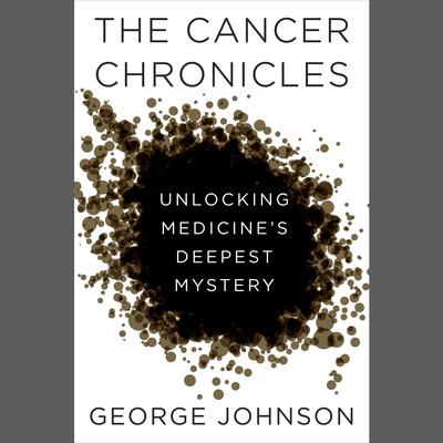 The Cancer Chronicles by George Johnson audiobook