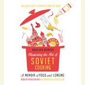 Mastering the Art of Soviet Cooking by  Anya von Bremzen audiobook