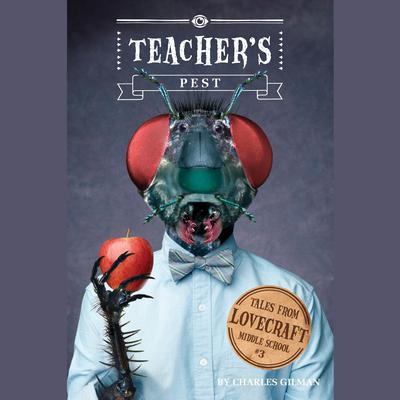Tales from Lovecraft Middle School #3: Teacher's Pest by Charles Gilman audiobook