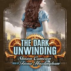The Dark Unwinding by Sharon Cameron audiobook