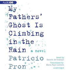 My Fathers’ Ghost Is Climbing in the Rain by Patricio Pron audiobook