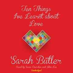 Ten Things I’ve Learnt about Love by Sarah Butler audiobook
