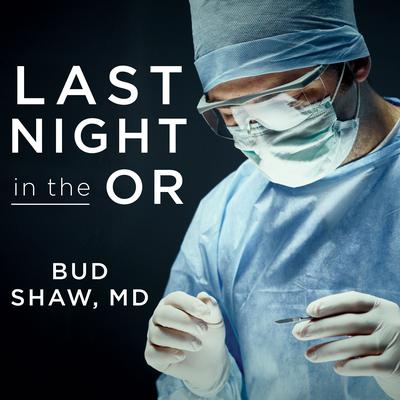 Last Night in the OR by Bud Shaw audiobook