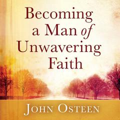 Becoming a Man of Unwavering Faith by John Osteen audiobook