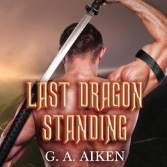 Last Dragon Standing by G. A. Aiken audiobook