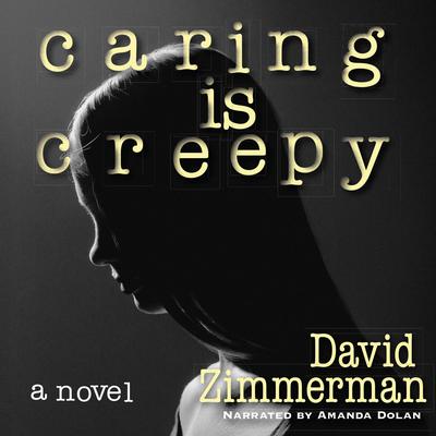 Caring Is Creepy by David Zimmerman audiobook