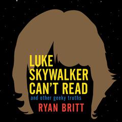 Luke Skywalker Can't Read by Ryan Britt audiobook