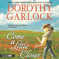 Come a Little Closer by Dorothy Garlock audiobook