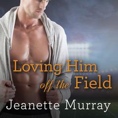 Loving Him Off the Field by Jeanette Murray audiobook