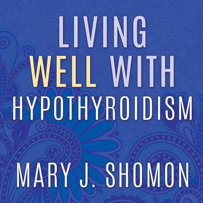 Living Well with Hypothyroidism by Mary J. Shomon audiobook