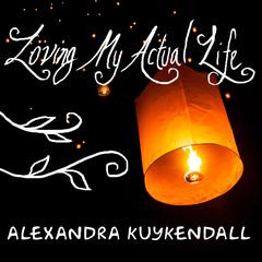 Loving My Actual Life by Alexandra Kuykendall audiobook